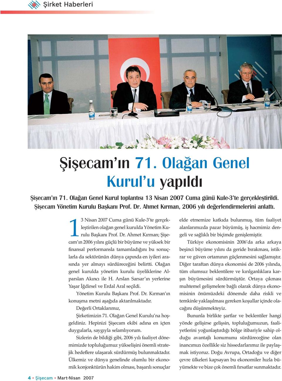 Ahmet Kırman; Şişecam ın 2006 yılını güçlü bir büyüme ve yüksek bir finansal performansla tamamladığını bu sonuçlarla da sektörünün dünya çapında en iyileri arasında yer almayı sürdüreceğini belirtti.