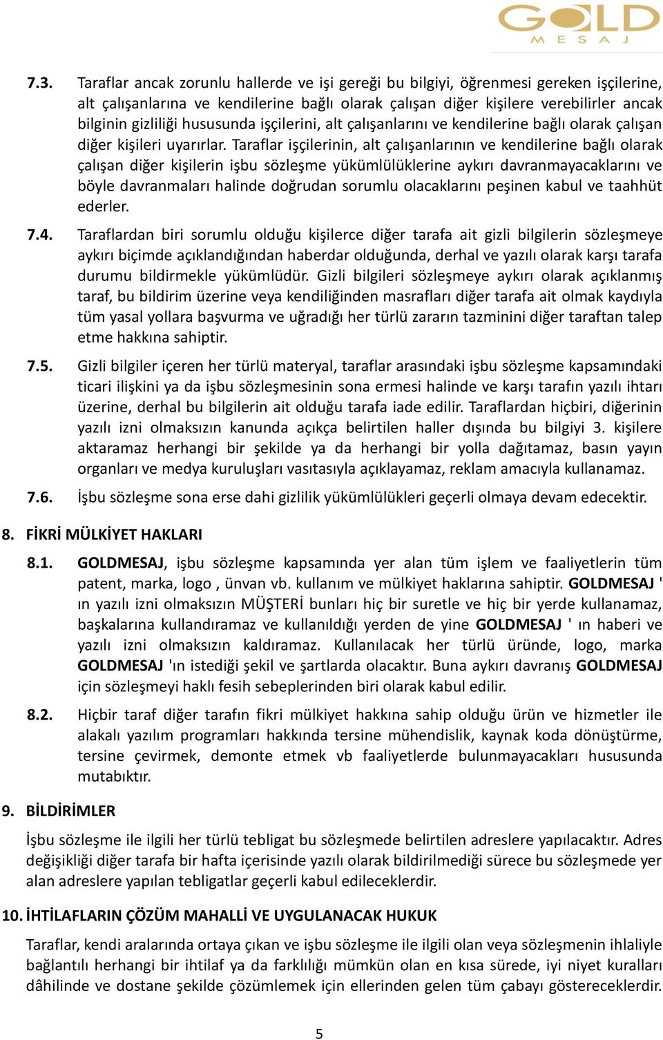 Taraflar işçilerinin, alt çalışanlarının ve kendilerine bağlı olarak çalışan diğer kişilerin işbu sözleşme yükümlülüklerine aykırı davranmayacaklarını ve böyle davranmaları halinde doğrudan sorumlu