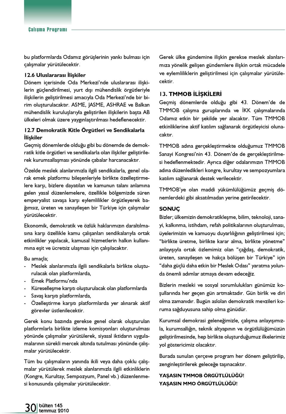 oluşturulacaktır. ASME, JASME, ASHRAE ve Balkan mühendislik kuruluşlarıyla geliştirilen ilişkilerin başta AB ülkeleri olmak üzere yaygınlaştırılması hedeflenecektir. 12.