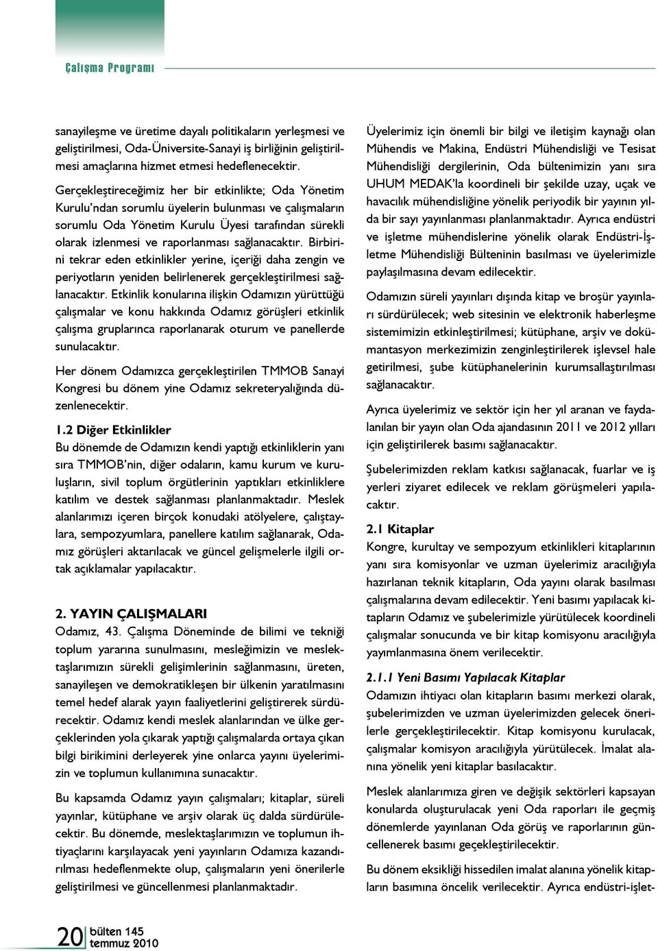 sağlanacaktır. Birbirini tekrar eden etkinlikler yerine, içeriği daha zengin ve periyotların yeniden belirlenerek gerçekleştirilmesi sağlanacaktır.