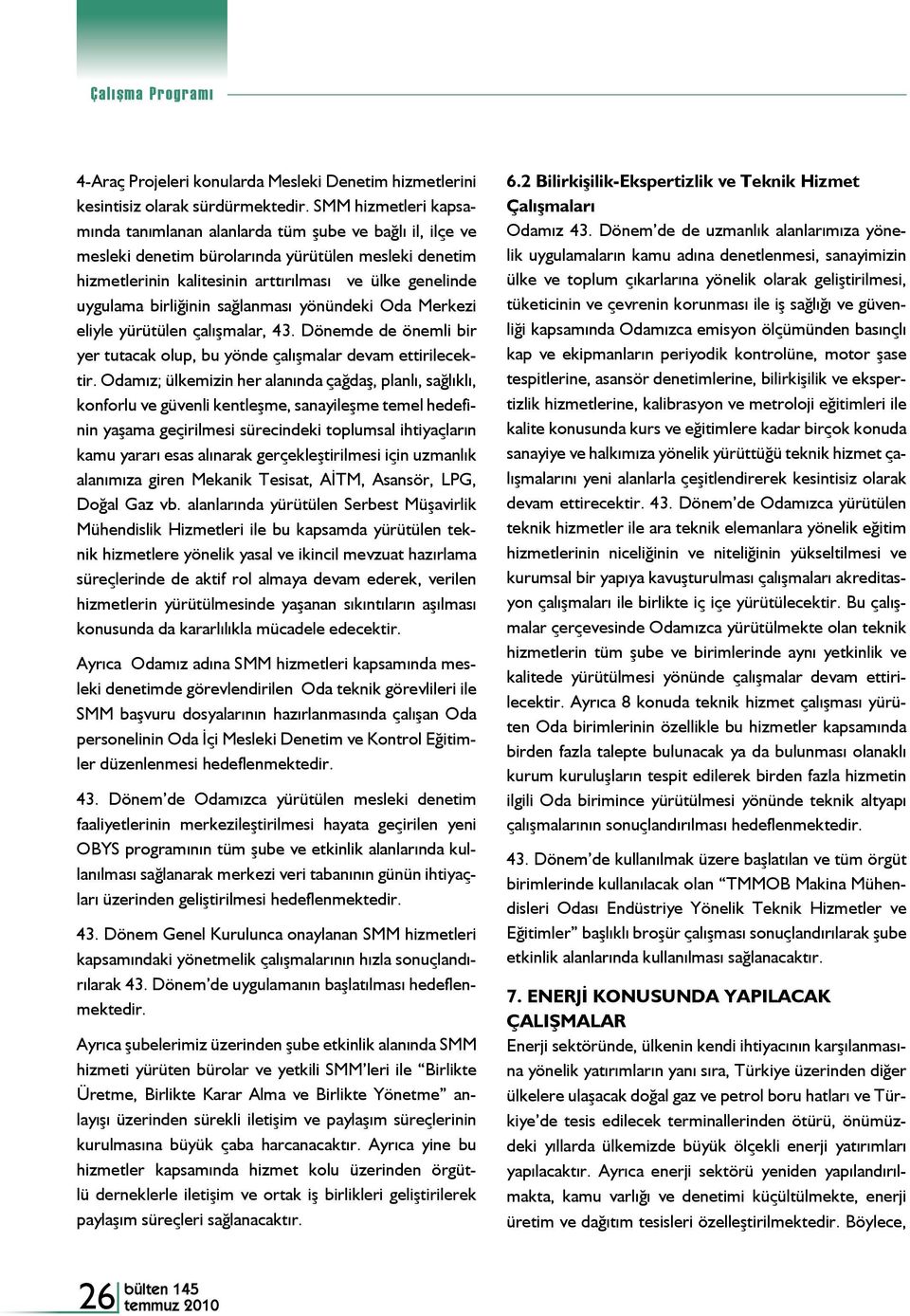 birliğinin sağlanması yönündeki Oda Merkezi eliyle yürütülen çalışmalar, 43. Dönemde de önemli bir yer tutacak olup, bu yönde çalışmalar devam ettirilecektir.