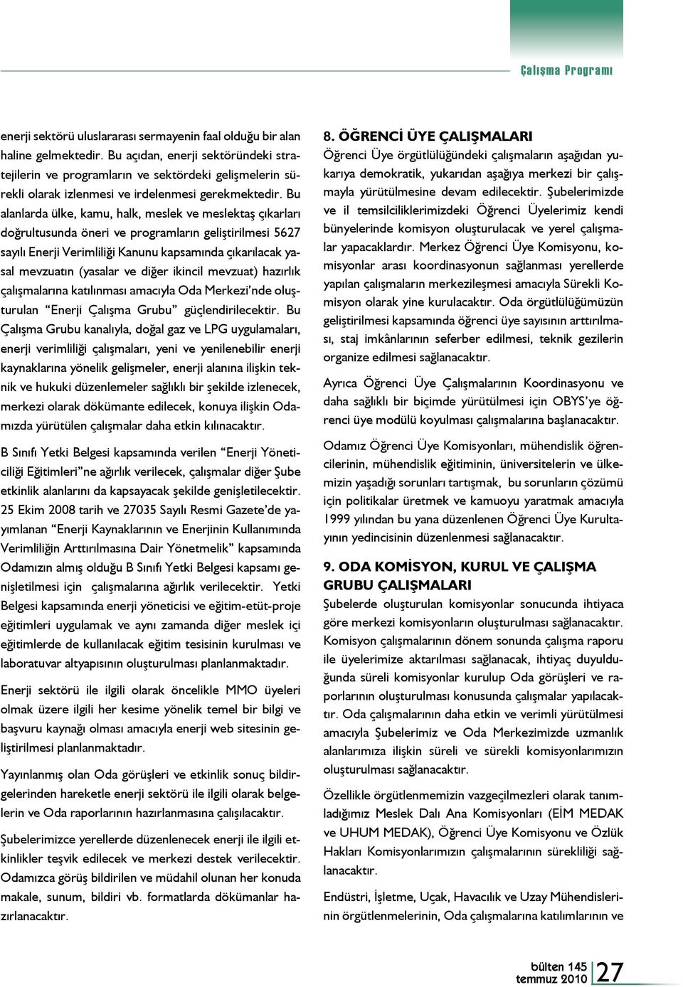 Bu alanlarda ülke, kamu, halk, meslek ve meslektaş çıkarları doğrultusunda öneri ve programların geliştirilmesi 5627 sayılı Enerji Verimliliği Kanunu kapsamında çıkarılacak yasal mevzuatın (yasalar