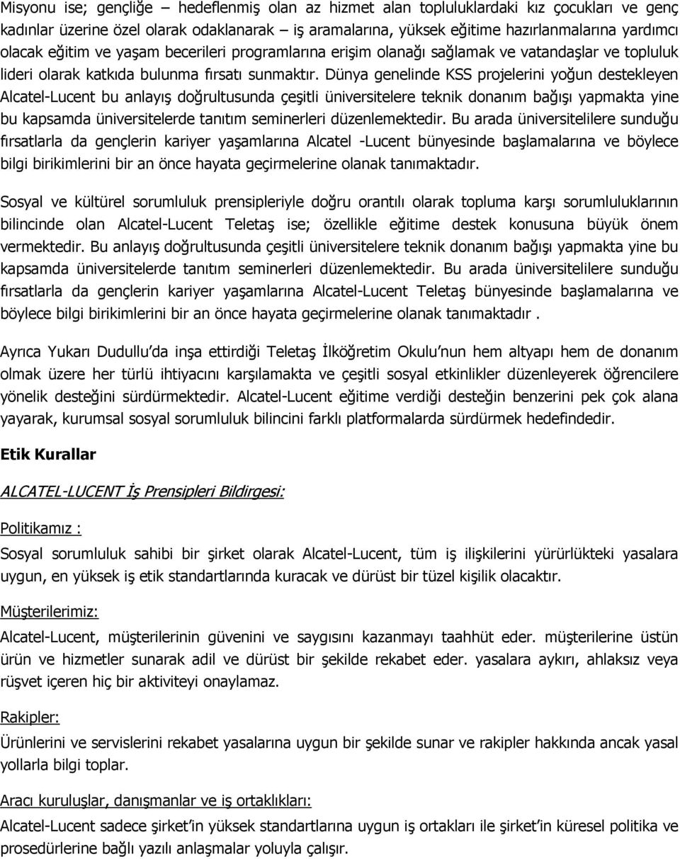 Dünya genelinde KSS projelerini yoğun destekleyen Alcatel-Lucent bu anlayış doğrultusunda çeşitli üniversitelere teknik donanım bağışı yapmakta yine bu kapsamda üniversitelerde tanıtım seminerleri