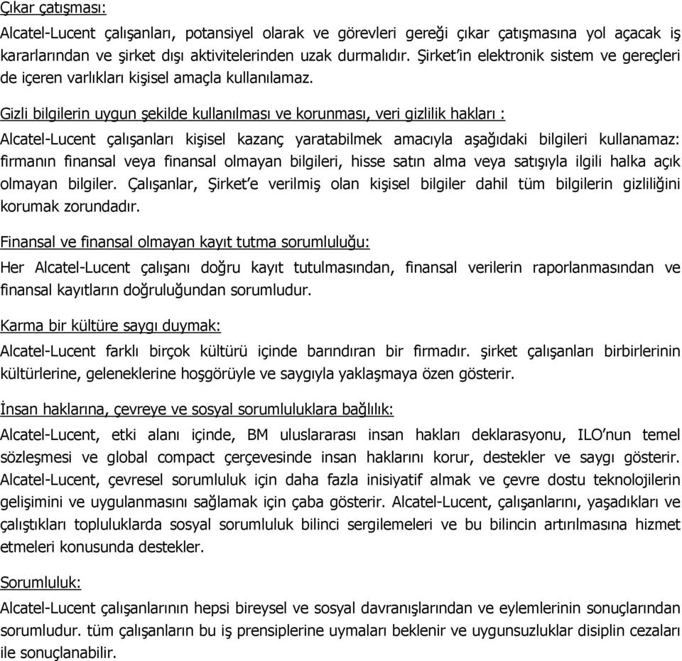 Gizli bilgilerin uygun şekilde kullanılması ve korunması, veri gizlilik hakları : Alcatel-Lucent çalışanları kişisel kazanç yaratabilmek amacıyla aşağıdaki bilgileri kullanamaz: firmanın finansal