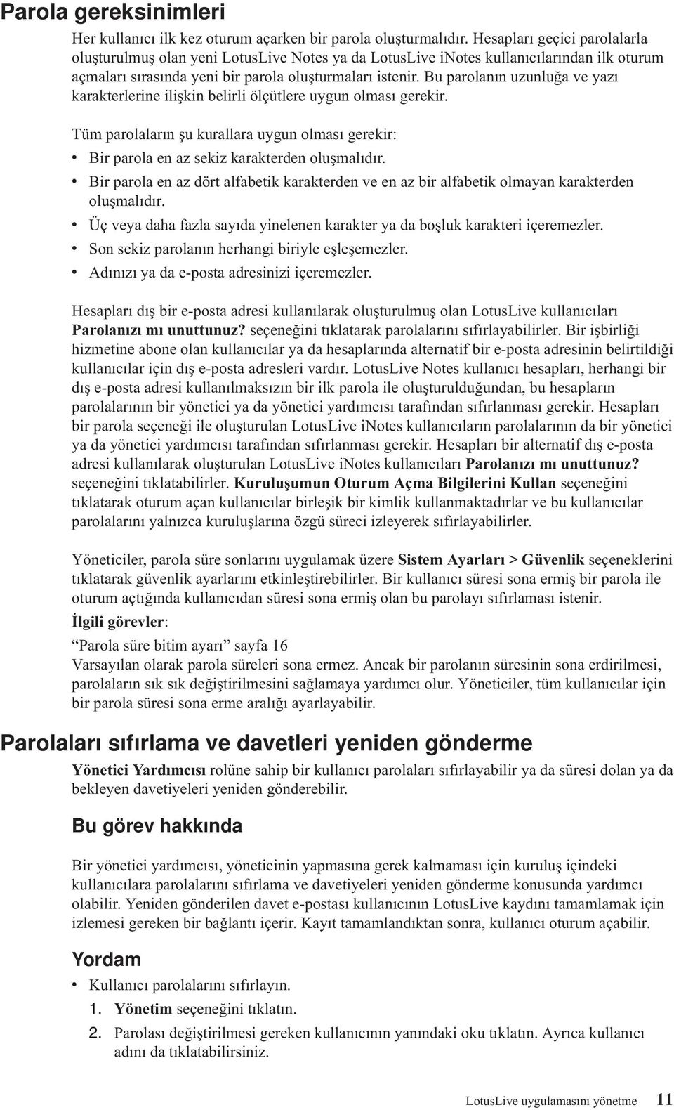 Bu parolanın uzunluğa e yazı karakterlerine ilişkin belirli ölçütlere uygun olması gerekir. Tüm parolaların şu kurallara uygun olması gerekir: Bir parola en az sekiz karakterden oluşmalıdır.