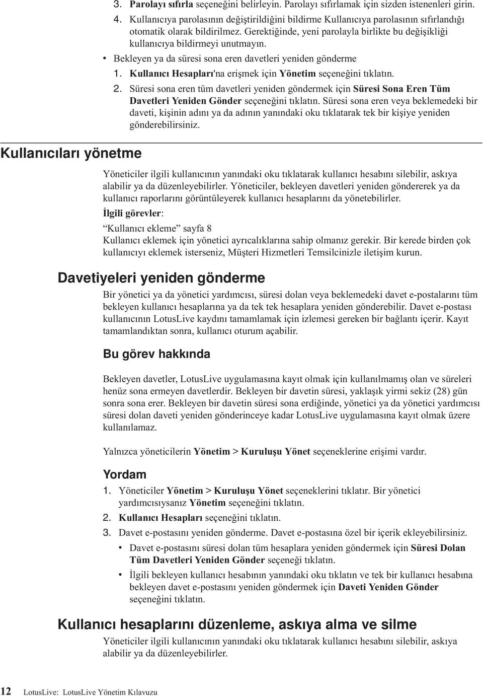 Gerektiğinde, yeni parolayla birlikte bu değişikliği kullanıcıya bildirmeyi unutmayın. Bekleyen ya da süresi sona eren daetleri yeniden gönderme 1.