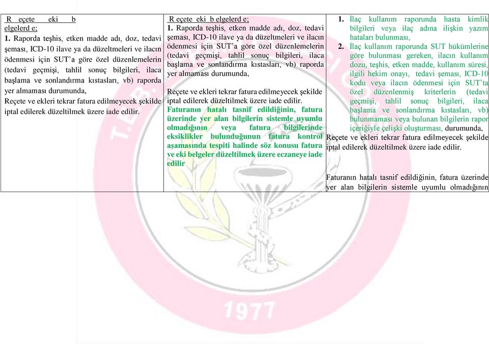 sonlandırma kıstasları, vb) raporda yer almaması durumunda, Reçete ve ekleri tekrar fatura edilmeyecek şekilde iptal edilerek düzeltilmek üzere iade edilir.