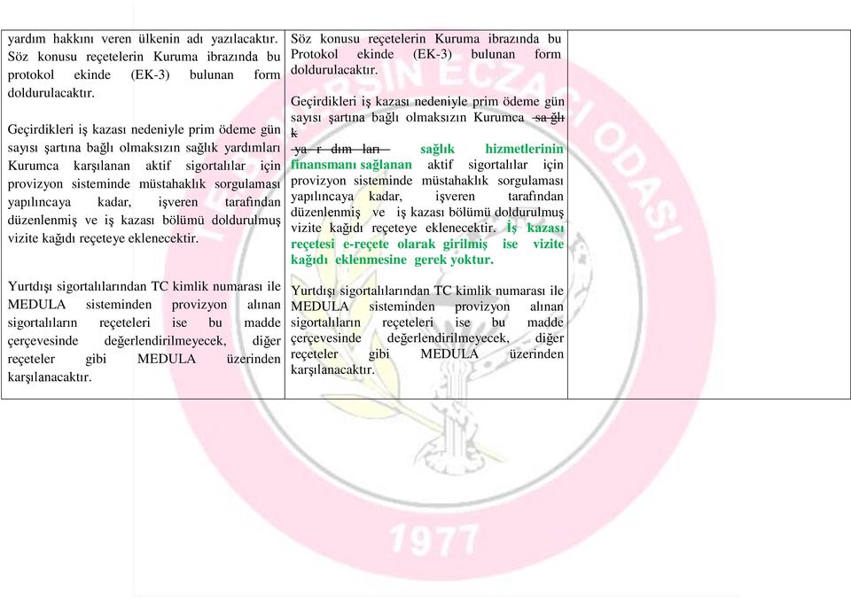 kadar, işveren tarafından düzenlenmiş ve iş kazası bölümü doldurulmuş vizite kağıdı reçeteye eklenecektir.