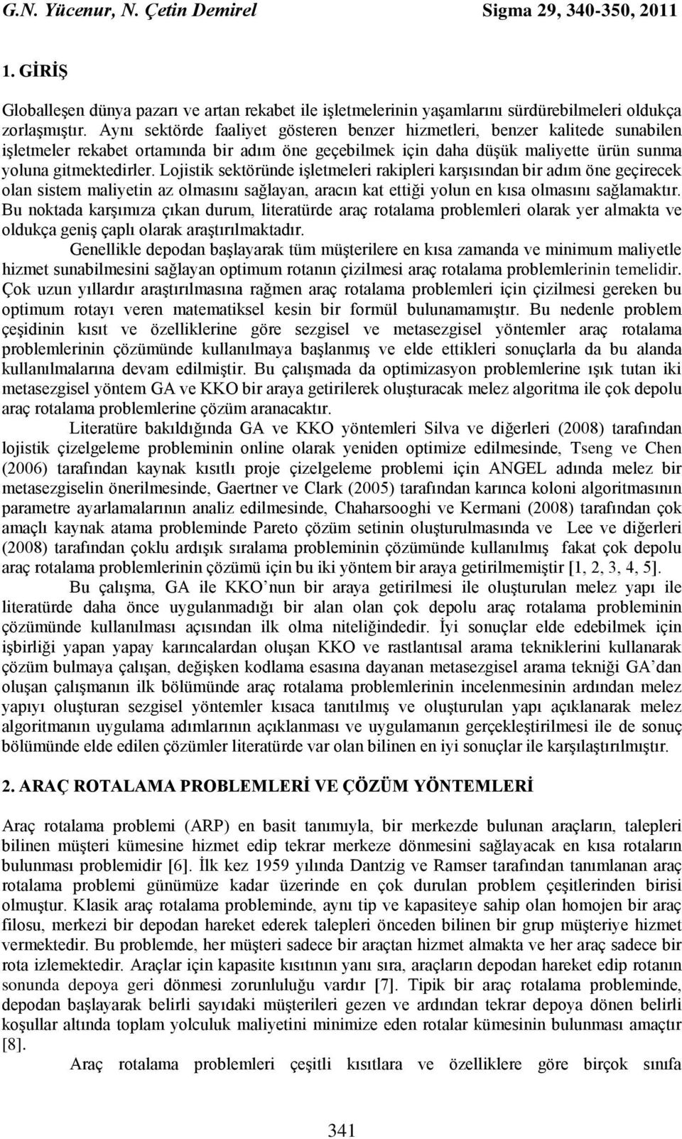 Lojistik sektöründe işletmeleri rakipleri karşısından bir adım öne geçirecek olan sistem maliyetin az olmasını sağlayan, aracın kat ettiği yolun en kısa olmasını sağlamaktır.