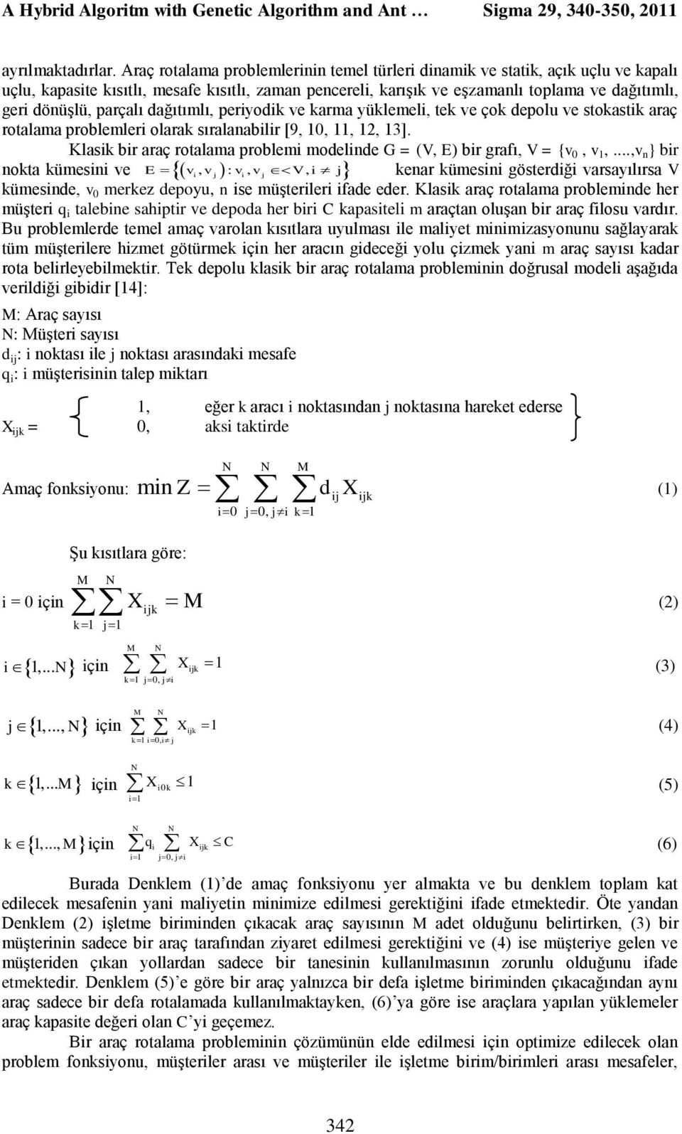 parçalı dağıtımlı, periyodik ve karma yüklemeli, tek ve çok depolu ve stokastik araç rotalama problemleri olarak sıralanabilir [9, 10, 11, 12, 13].