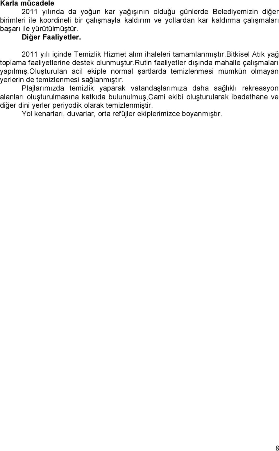 rutin faaliyetler dışında mahalle çalışmaları yapılmış.oluşturulan acil ekiple normal şartlarda temizlenmesi mümkün olmayan yerlerin de temizlenmesi sağlanmıştır.