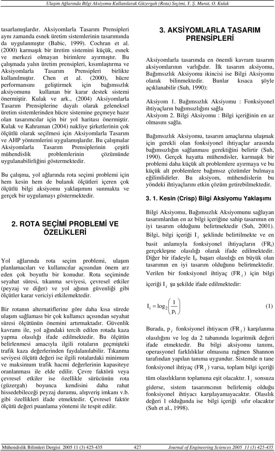 Bu çalışmada yalın üretim prensipleri, kısımlaştırma ve Aksiyomlarla Tasarım Prensipleri birlikte kullanılmıştır. Chen et al.