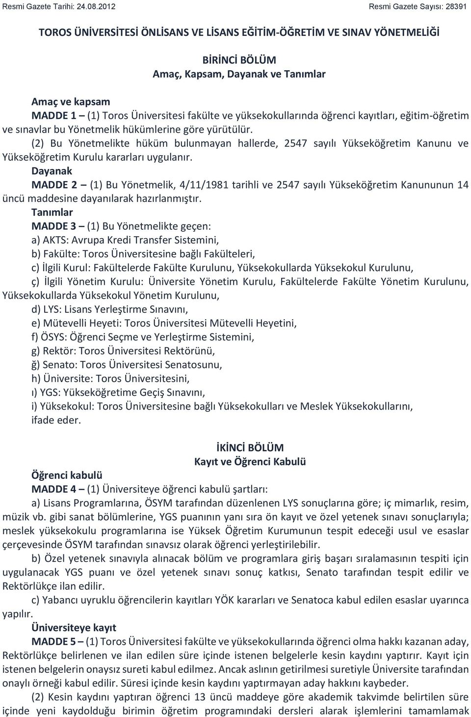 fakülte ve yüksekokullarında öğrenci kayıtları, eğitim-öğretim ve sınavlar bu Yönetmelik hükümlerine göre yürütülür.