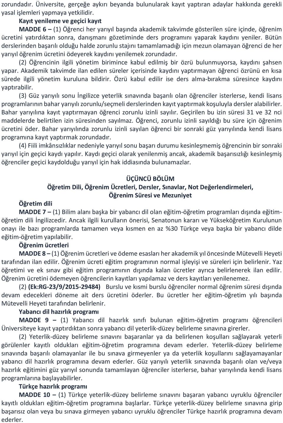 kaydını yeniler. Bütün derslerinden başarılı olduğu halde zorunlu stajını tamamlamadığı için mezun olamayan öğrenci de her yarıyıl öğrenim ücretini ödeyerek kaydını yenilemek zorundadır.