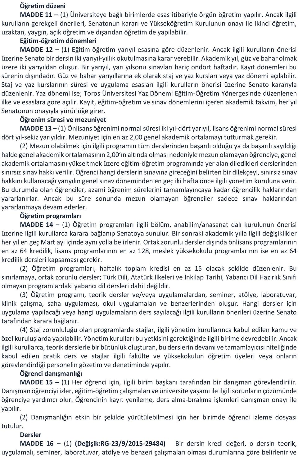 Eğitim-öğretim dönemleri MADDE 12 (1) Eğitim-öğretim yarıyıl esasına göre düzenlenir. Ancak ilgili kurulların önerisi üzerine Senato bir dersin iki yarıyıl-yıllık okutulmasına karar verebilir.