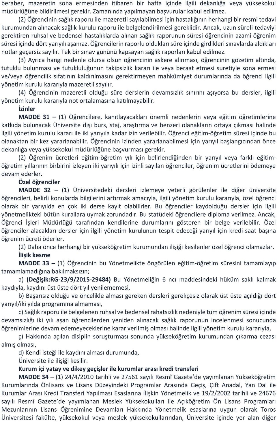 Ancak, uzun süreli tedaviyi gerektiren ruhsal ve bedensel hastalıklarda alınan sağlık raporunun süresi öğrencinin azami öğrenim süresi içinde dört yarıyılı aşamaz.