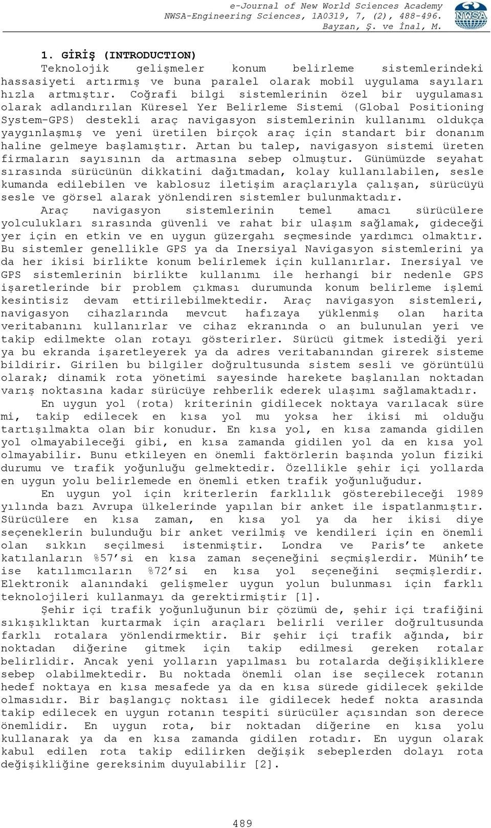 ve yeni üretilen birçok araç için standart bir donanım haline gelmeye başlamıştır. Artan bu talep, navigasyon sistemi üreten firmaların sayısının da artmasına sebep olmuştur.