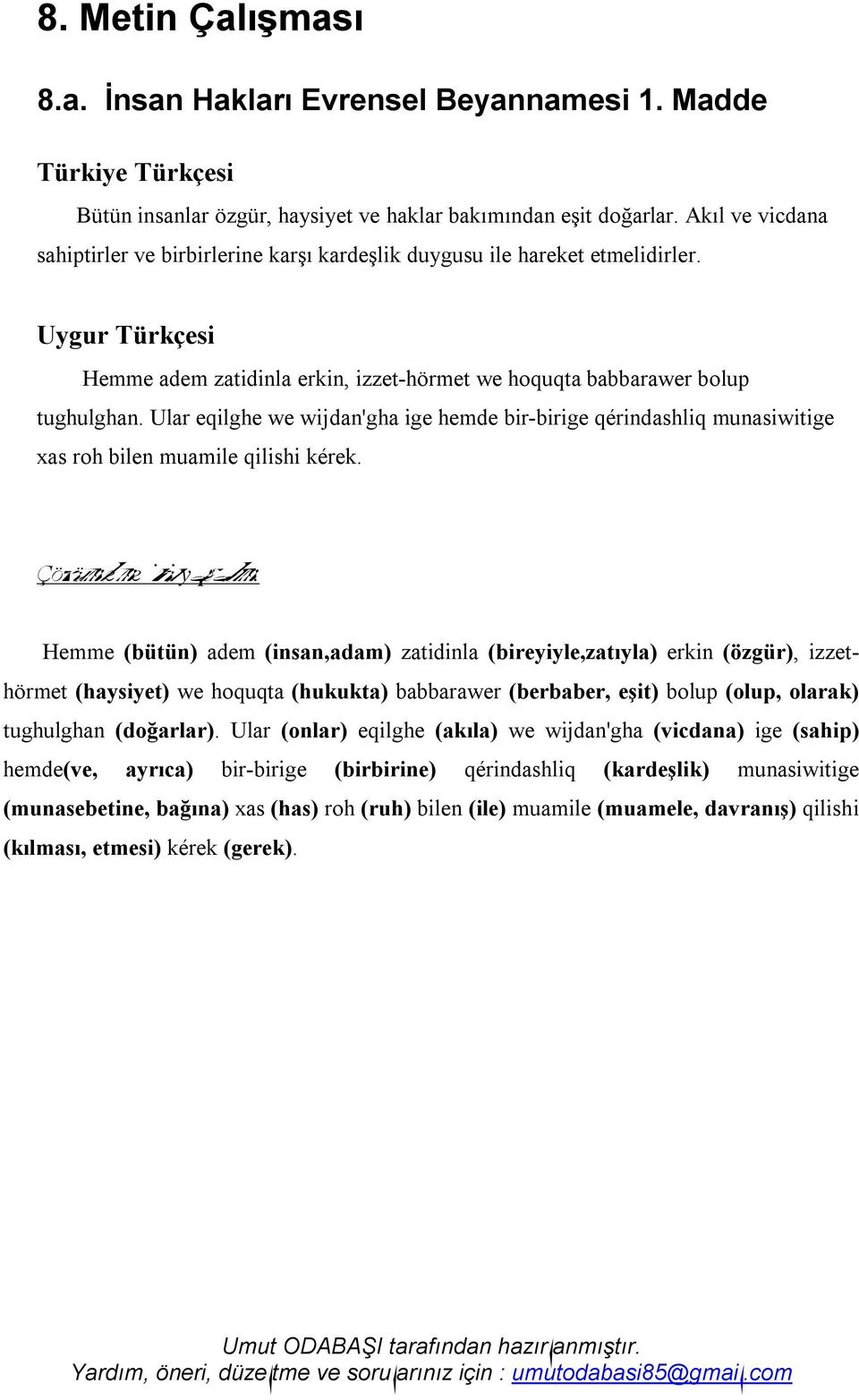 Ular eqilghe we wijdan'gha ige hemde bir-birige qérindashliq munasiwitige xas roh bilen muamile qilishi kérek. Çözümlemesini yapalım.