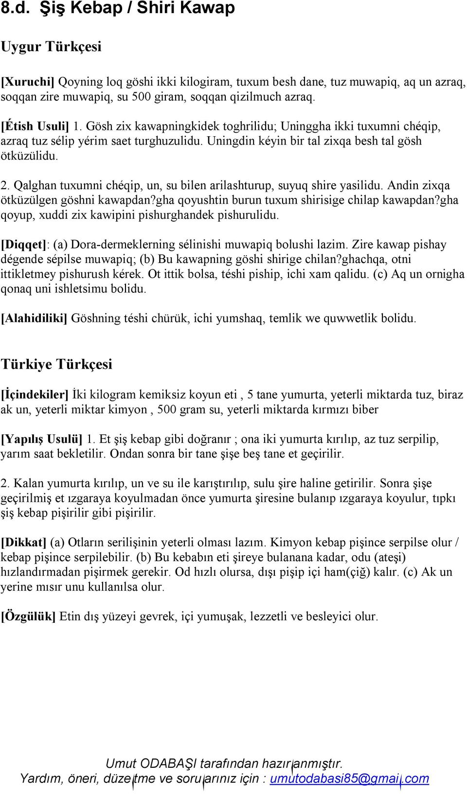 Qalghan tuxumni chéqip, un, su bilen arilashturup, suyuq shire yasilidu. Andin zixqa ötküzülgen göshni kawapdan?gha qoyushtin burun tuxum shirisige chilap kawapdan?