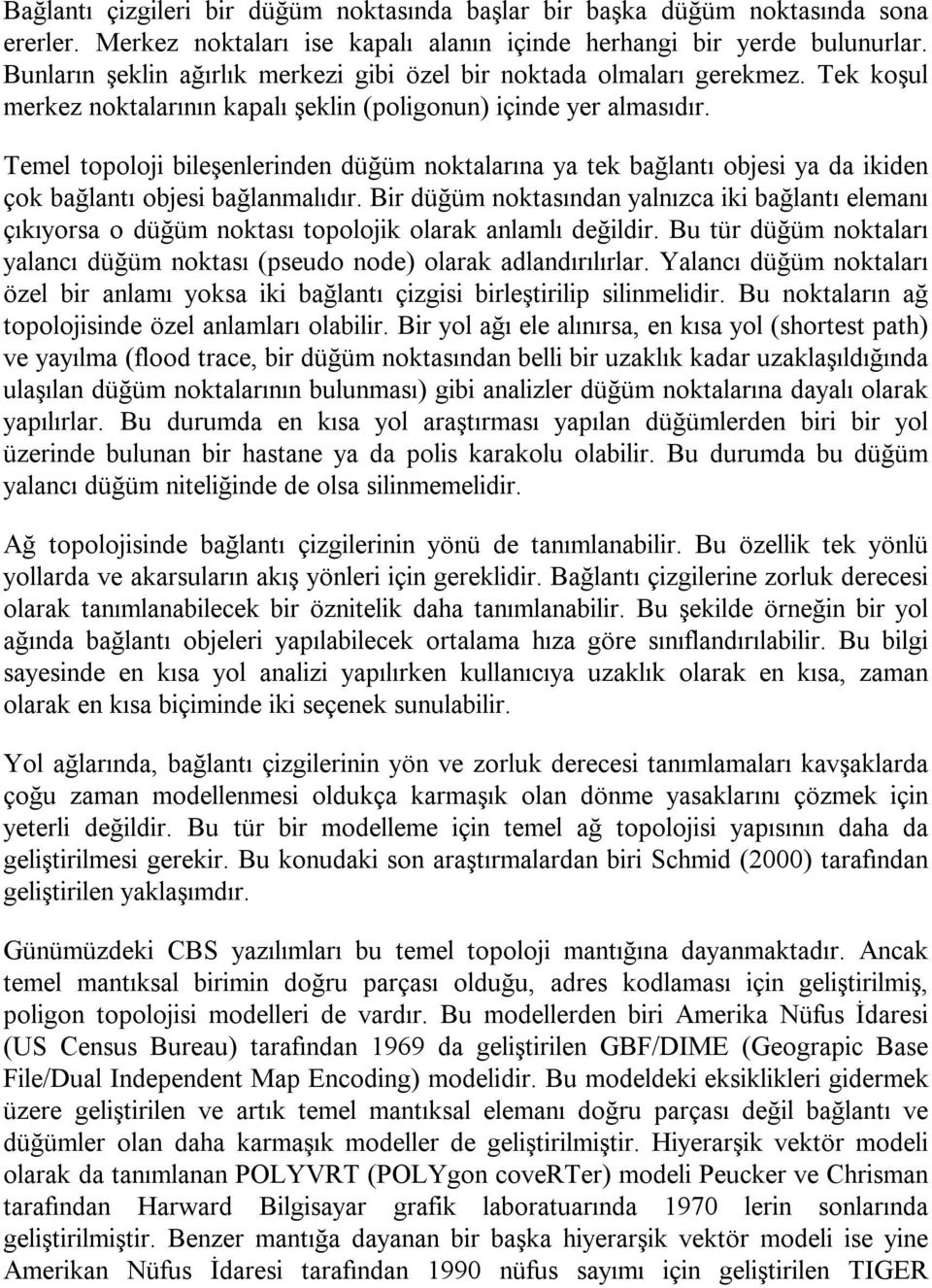 Temel topoloji bileşenlerinden düğüm noktalarına ya tek bağlantı objesi ya da ikiden çok bağlantı objesi bağlanmalıdır.