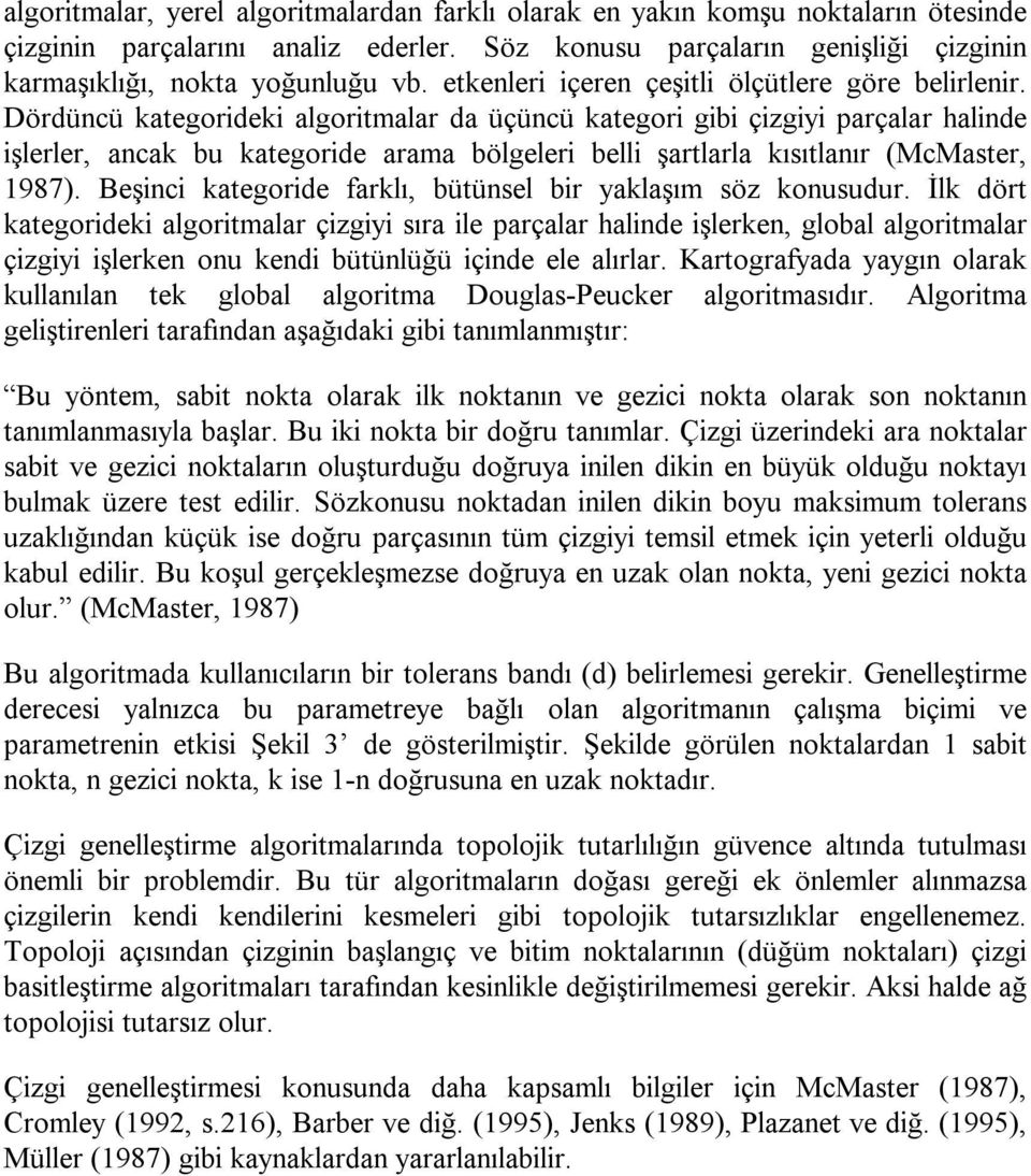 Dördüncü kategorideki algoritmalar da üçüncü kategori gibi çizgiyi parçalar halinde işlerler, ancak bu kategoride arama bölgeleri belli şartlarla kısıtlanır (McMaster, 1987).