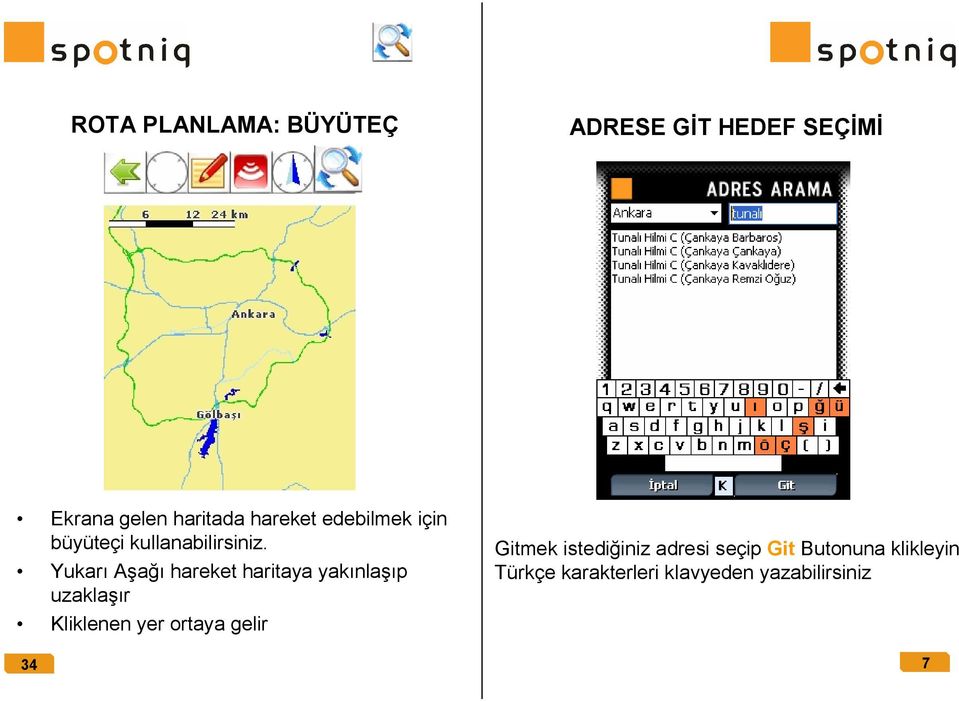 Yukarı Aşağı hareket haritaya yakınlaşıp uzaklaşır Kliklenen yer ortaya