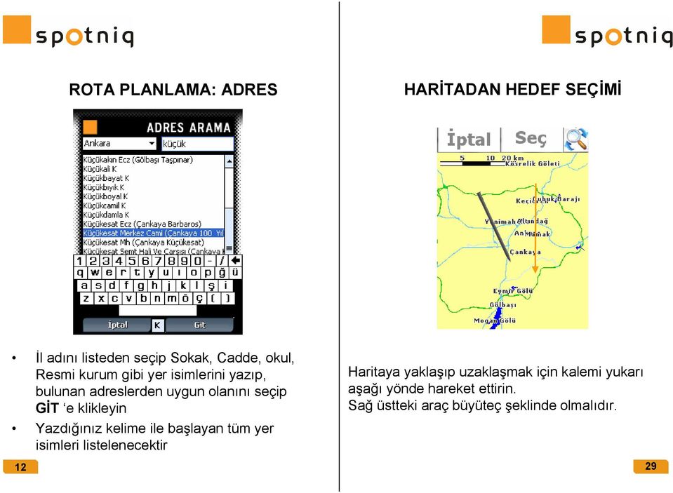 Yazdığınız kelime ile başlayan tüm yer isimleri listelenecektir Haritaya yaklaşıp uzaklaşmak