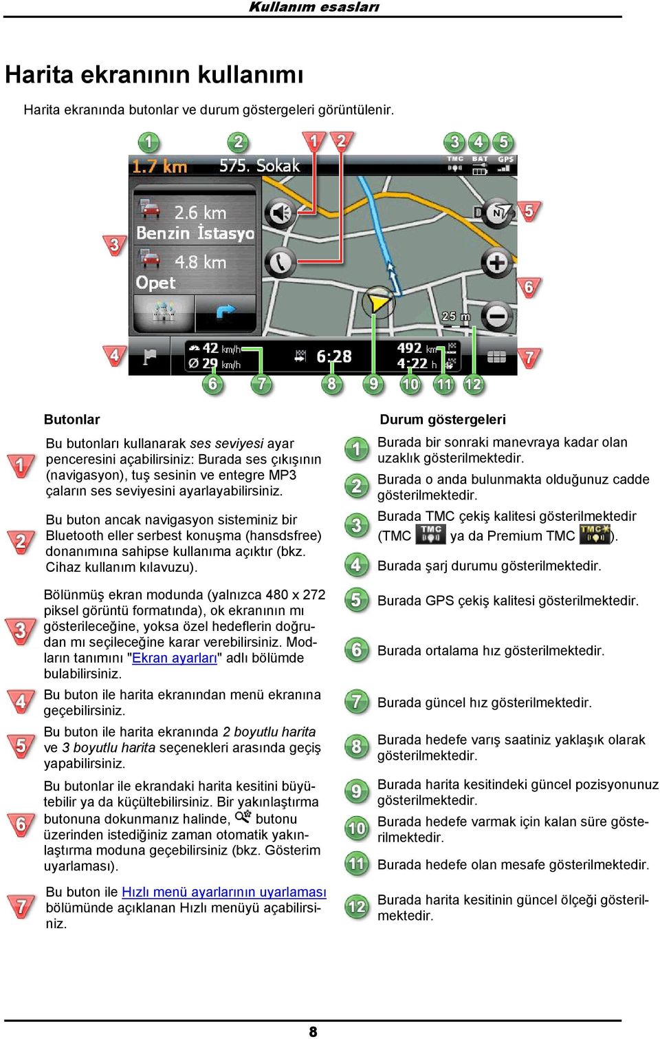 Bu butn ancak navigasyn sisteminiz bir Bluetth eller serbest knuşma (hansdsfree) dnanımına sahipse kullanıma açıktır (bkz. Cihaz kullanım kılavuzu).