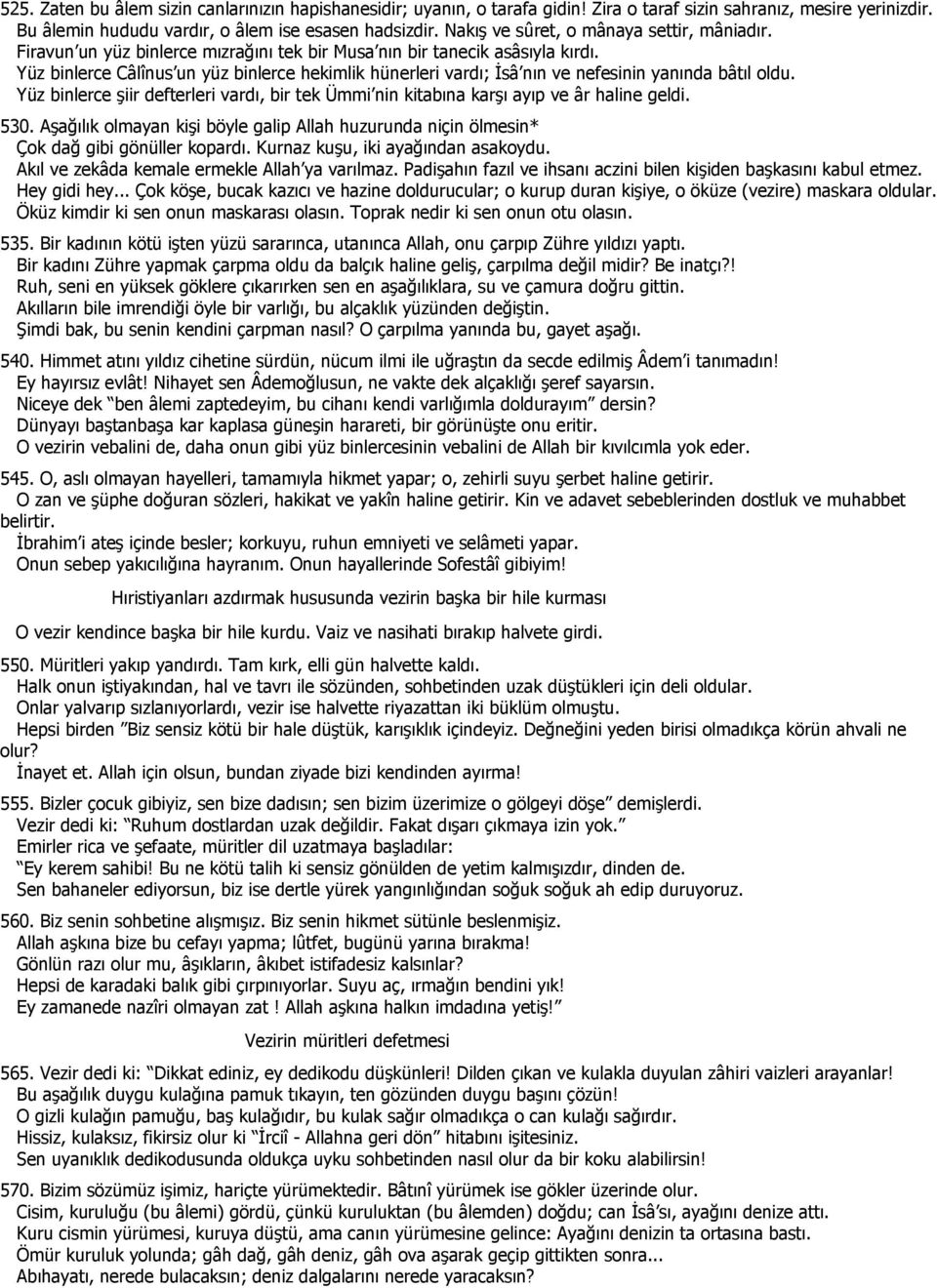 Yüz binlerce Câlînus un yüz binlerce hekimlik hünerleri vardı; İsâ nın ve nefesinin yanında bâtıl oldu. Yüz binlerce şiir defterleri vardı, bir tek Ümmi nin kitabına karşı ayıp ve âr haline geldi.