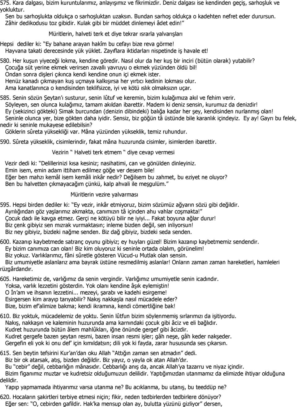 Müritlerin, halveti terk et diye tekrar ısrarla yalvarışları Hepsi dediler ki: Ey bahane arayan hakîm bu cefayı bize reva görme! Hayvana takati derecesinde yük yüklet.