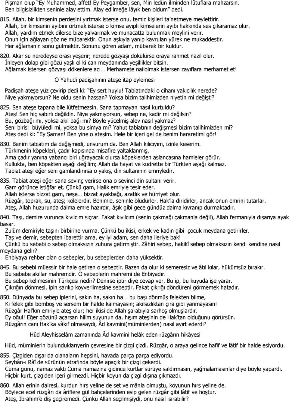 Allah, yardım etmek dilerse bize yalvarmak ve munacatta bulunmak meylini verir. Onun için ağlayan göz ne mübarektir. Onun aşkıyla yanıp kavrulan yürek ne mukaddestir. Her ağlamanın sonu gülmektir.