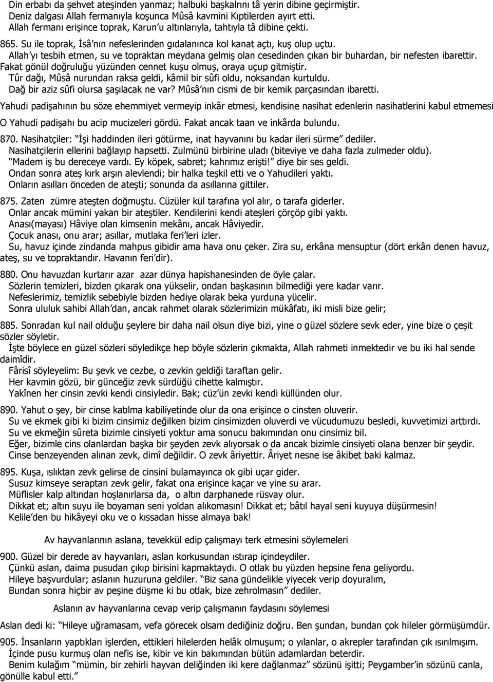 Allah yı tesbih etmen, su ve topraktan meydana gelmiş olan cesedinden çıkan bir buhardan, bir nefesten ibarettir. Fakat gönül doğruluğu yüzünden cennet kuşu olmuş, oraya uçup gitmiştir.