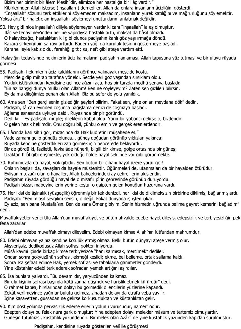 Hey gidi nice inşaallah ı diliyle söylemeyen vardır ki canı inşaallah la eş olmuştur. İlâç ve tedavi nev inden her ne yapıldıysa hastalık arttı, maksat da hâsıl olmadı.