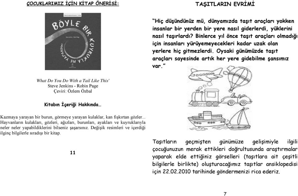 What Do You Do With a Tail Like This' Steve Jenkins - Robin Page Çeviri: Özlem Özbal Kitabın İçeriği Hakkında Kazmaya yarayan bir burun, görmeye yarayan kulaklar, kan fışkırtan gözler.