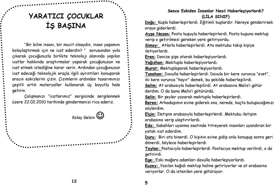 Ardından çocuğunuzun icat edeceği teknolojik araçla ilgili ayrıntıları konuşarak aracın eskizlerini çizin.