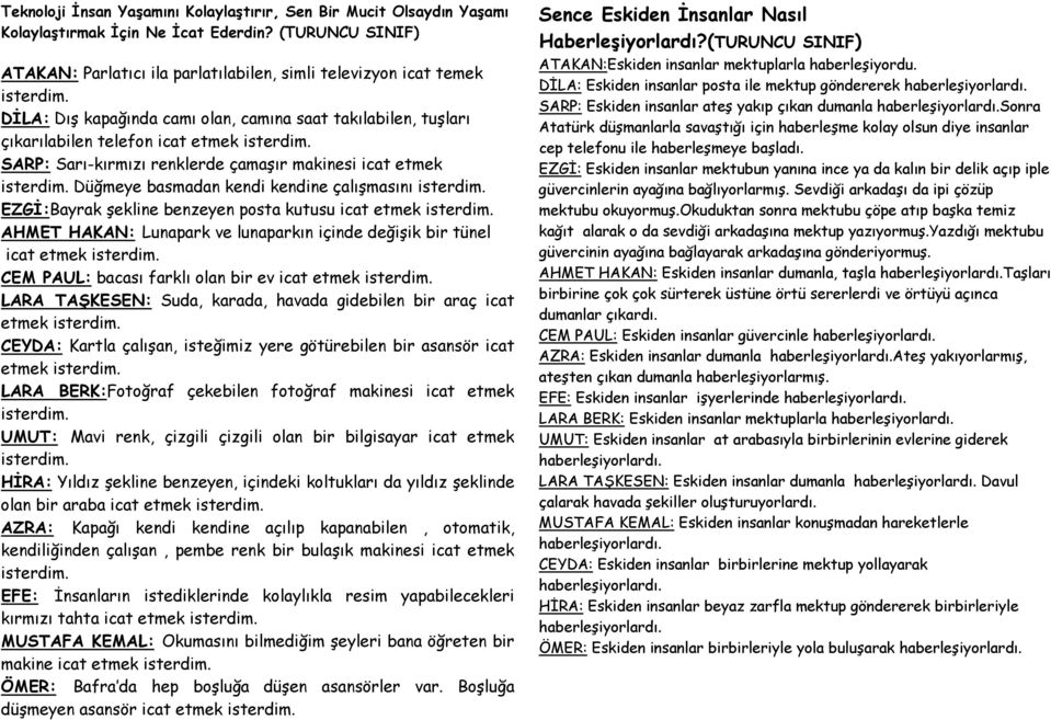 Düğmeye basmadan kendi kendine çalışmasını isterdim. EZGİ:Bayrak şekline benzeyen posta kutusu icat etmek isterdim. AHMET HAKAN: Lunapark ve lunaparkın içinde değişik bir tünel icat etmek isterdim.