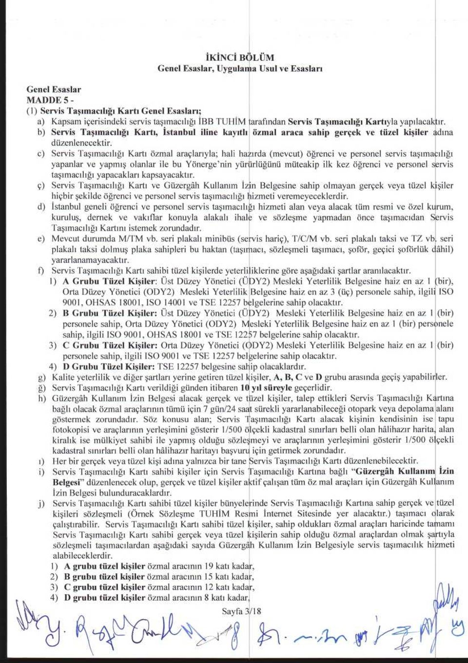 c) Servis Ta~imaciligi Karti ozmal araclariyla ; hall hazirda (mevcut) ogrenci ve personel servis ta~imaciligi yapanlar ve yapmi~ olanlar ile bu Yonerge'nin yururlugunu muteakip ilk kez ogrenci ve