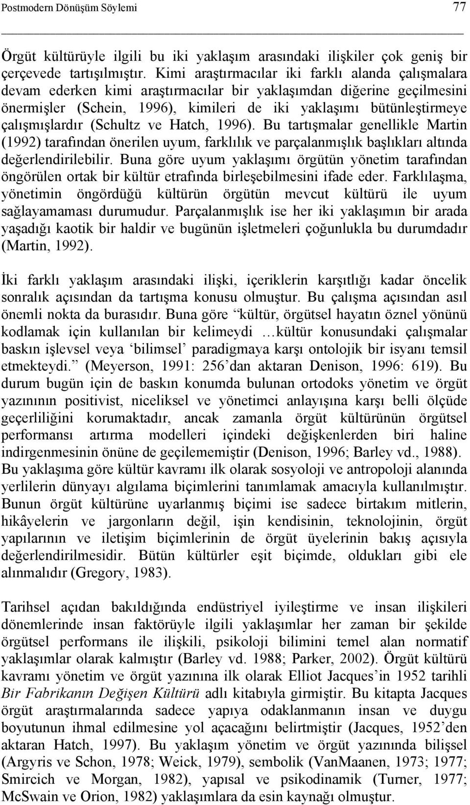 çalışmışlardır (Schultz ve Hatch, 1996). Bu tartışmalar genellikle Martin (1992) tarafından önerilen uyum, farklılık ve parçalanmışlık başlıkları altında değerlendirilebilir.