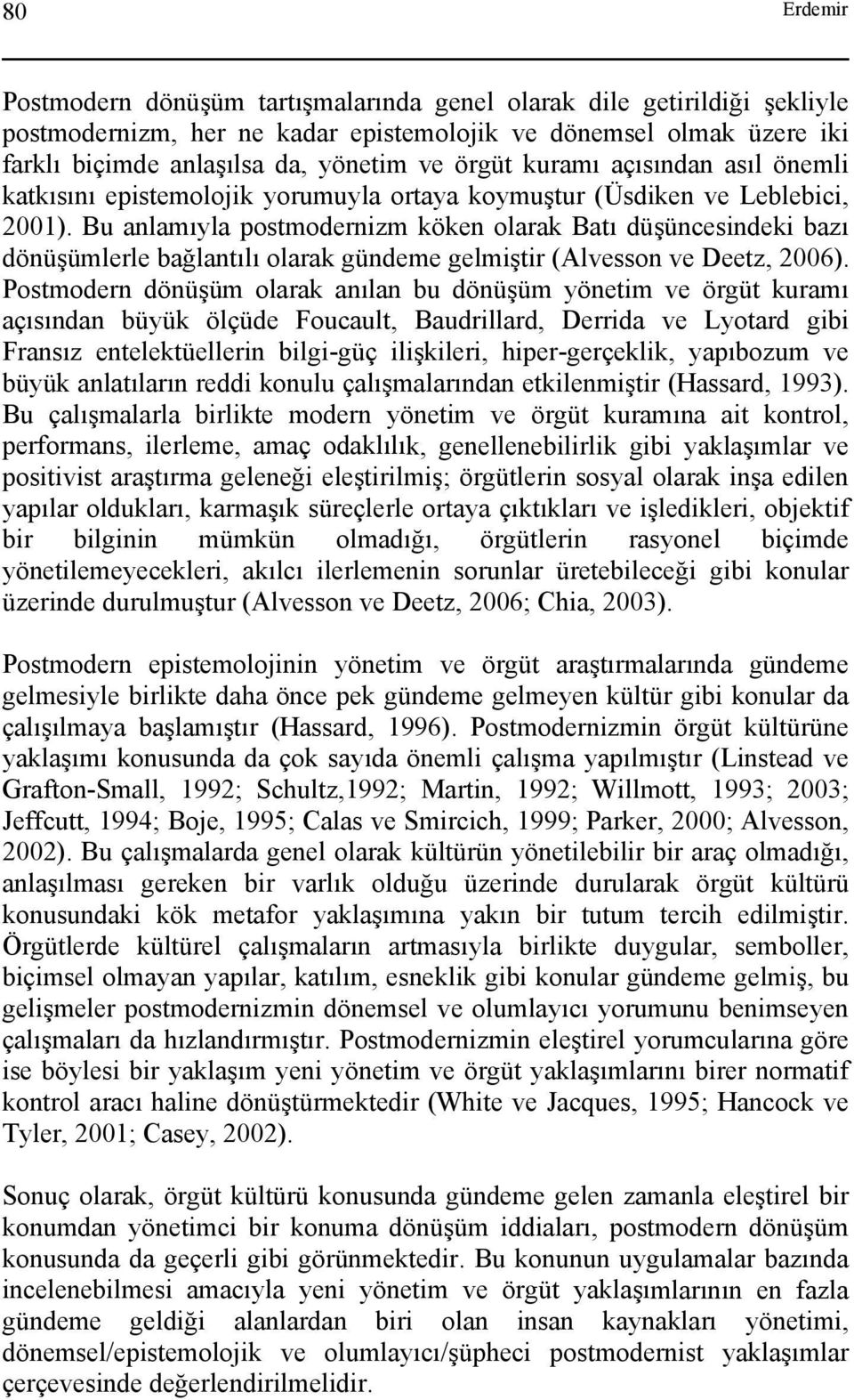 Bu anlamıyla postmodernizm köken olarak Batı düşüncesindeki bazı dönüşümlerle bağlantılı olarak gündeme gelmiştir (Alvesson ve Deetz, 2006).