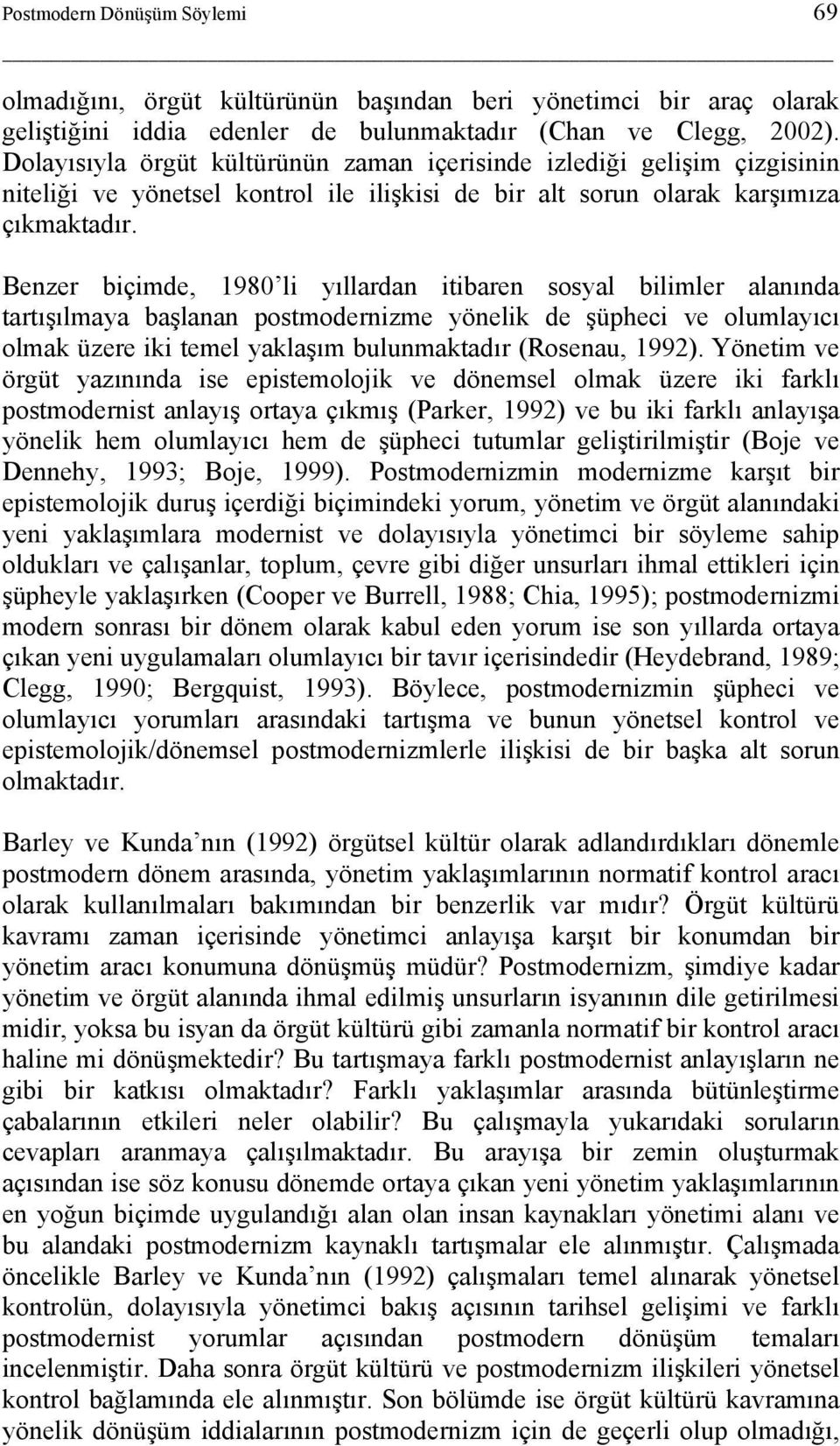 Benzer biçimde, 1980 li yıllardan itibaren sosyal bilimler alanında tartışılmaya başlanan postmodernizme yönelik de şüpheci ve olumlayıcı olmak üzere iki temel yaklaşım bulunmaktadır (Rosenau, 1992).