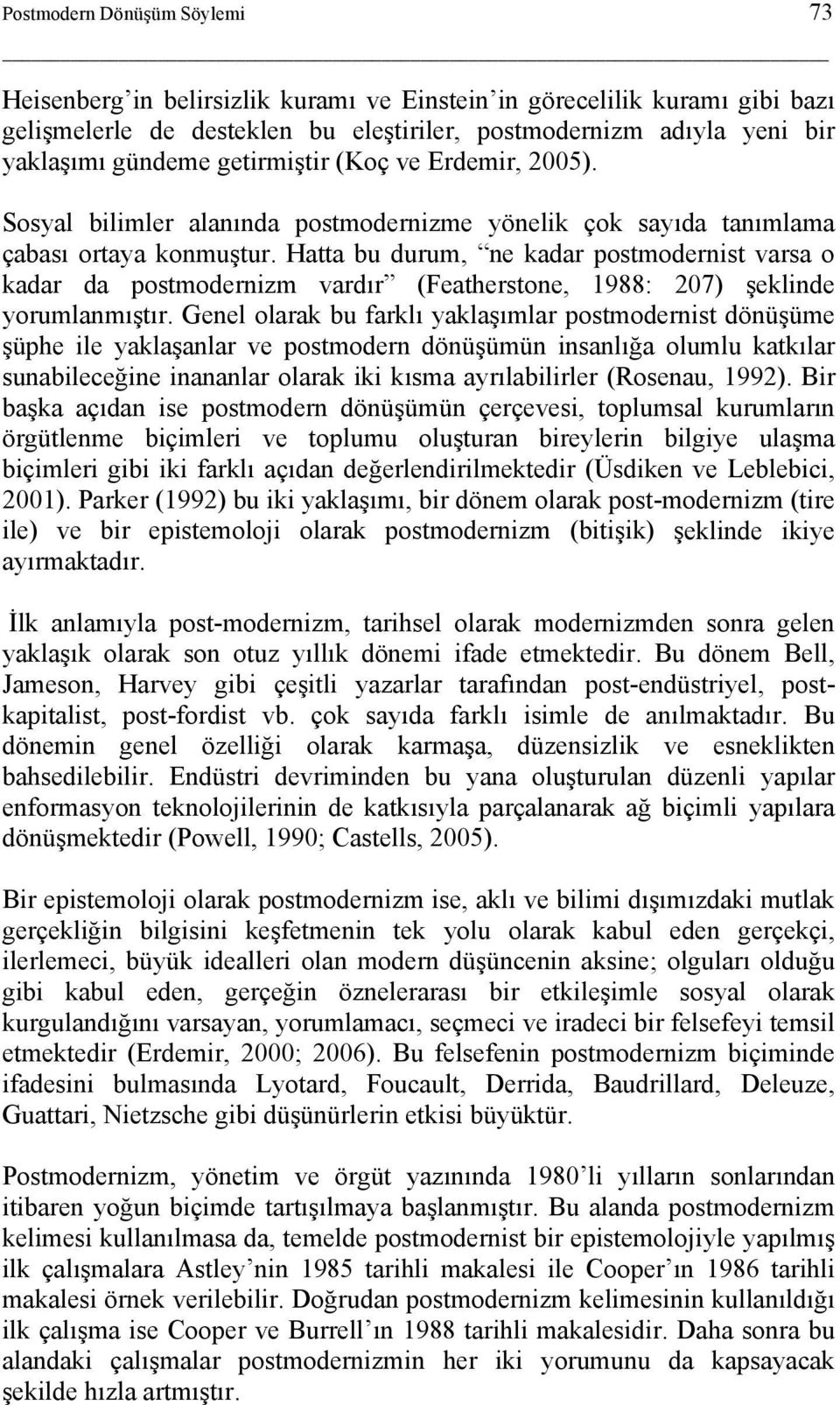 Hatta bu durum, ne kadar postmodernist varsa o kadar da postmodernizm vardır (Featherstone, 1988: 207) şeklinde yorumlanmıştır.