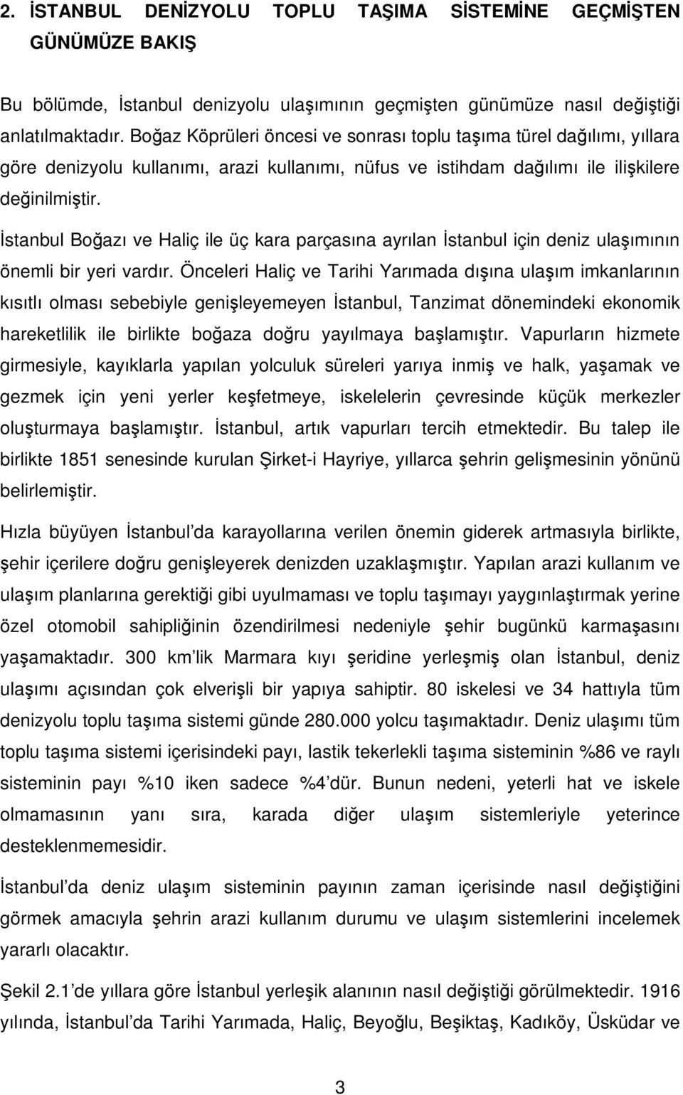 İstanbul Boğazı ve Haliç ile üç kara parçasına ayrılan İstanbul için deniz ulaşımının önemli bir yeri vardır.