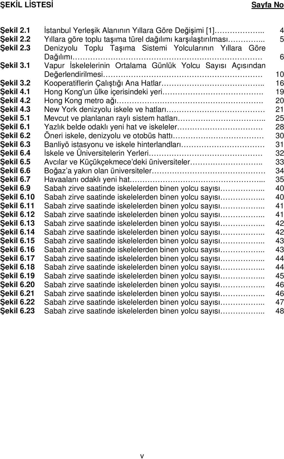 2 Kooperatiflerin Çalıştığı Ana Hatlar.. 16 ekil 4.1 Hong Kong'un ülke içerisindeki yeri. 19 ekil 4.2 Hong Kong metro ağı. 20 ekil 4.3 New York denizyolu iskele ve hatları 21 ekil 5.