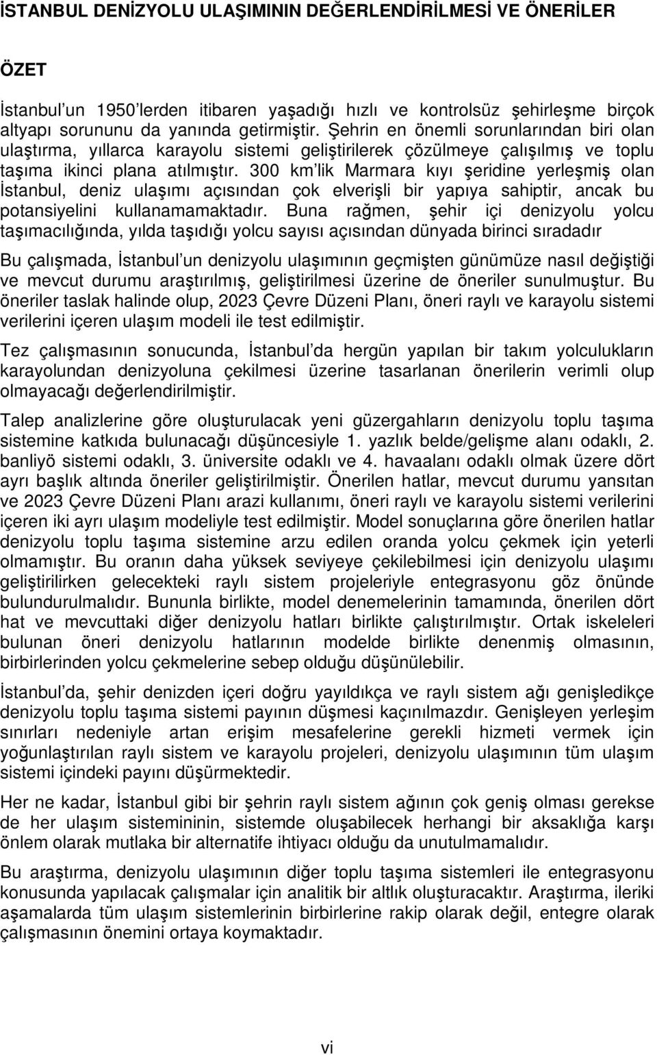 300 km lik Marmara kıyı şeridine yerleşmiş olan İstanbul, deniz ulaşımı açısından çok elverişli bir yapıya sahiptir, ancak bu potansiyelini kullanamamaktadır.