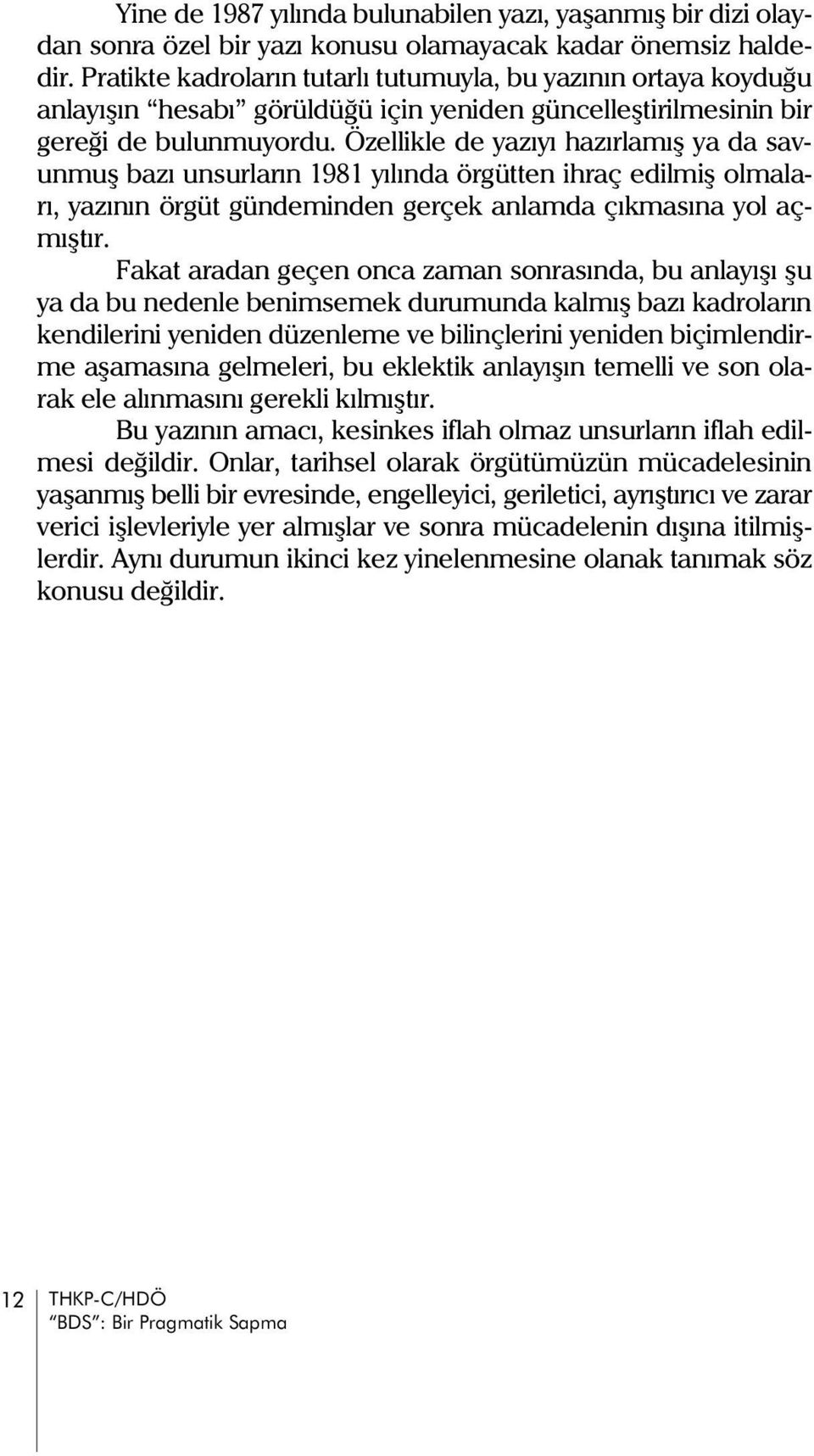 Özellikle de yazýyý hazýrlamýþ ya da savunmuþ bazý unsurlarýn 1981 yýlýnda örgütten ihraç edilmiþ olmalarý, yazýnýn örgüt gündeminden gerçek anlamda çýkmasýna yol açmýþtýr.