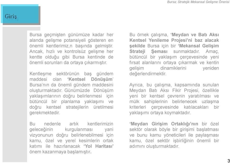 Kentleşme sektörünün baş gündem maddesi olan Kentsel Dönüşüm Bursa nın da önemli gündem maddesini oluşturmaktadır.