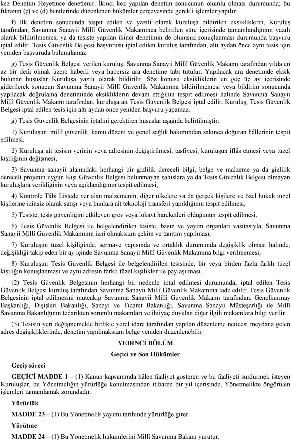 yazılı olarak bildirilmemesi ya da tesiste yapılan ikinci denetimin de olumsuz sonuçlanması durumunda başvuru iptal edilir.