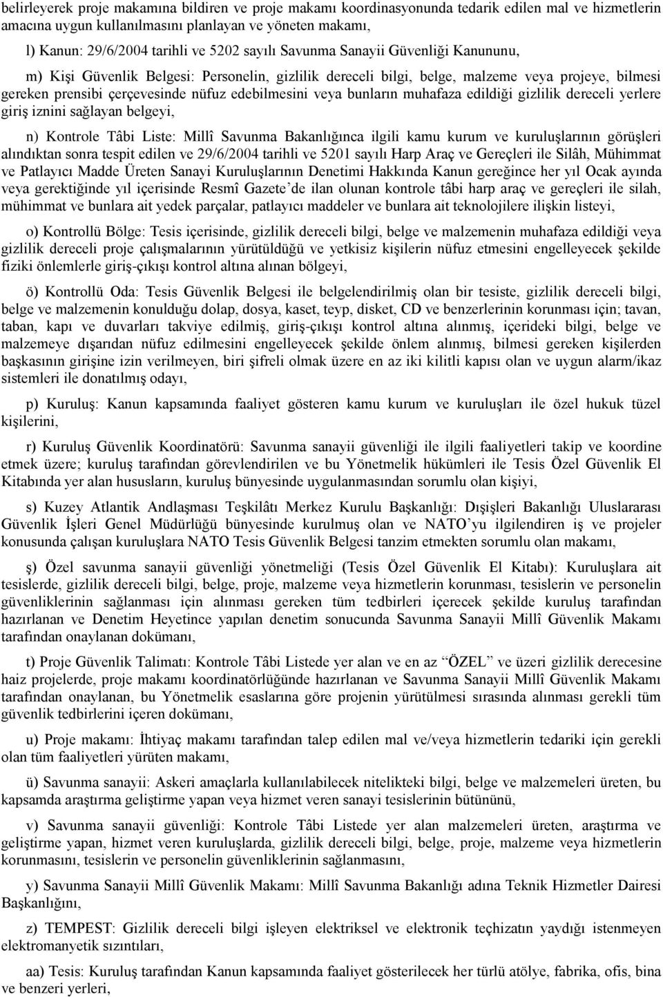 bunların muhafaza edildiği gizlilik dereceli yerlere giriş iznini sağlayan belgeyi, n) Kontrole Tâbi Liste: Millî Savunma Bakanlığınca ilgili kamu kurum ve kuruluşlarının görüşleri alındıktan sonra