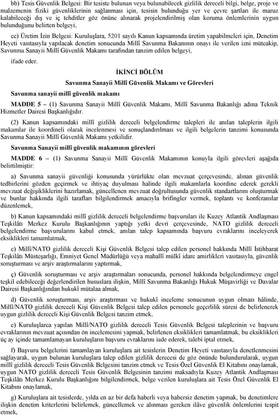 kapsamında üretim yapabilmeleri için, Denetim Heyeti vasıtasıyla yapılacak denetim sonucunda Millî Savunma Bakanının onayı ile verilen izni müteakip, Savunma Sanayii Millî Güvenlik Makamı tarafından