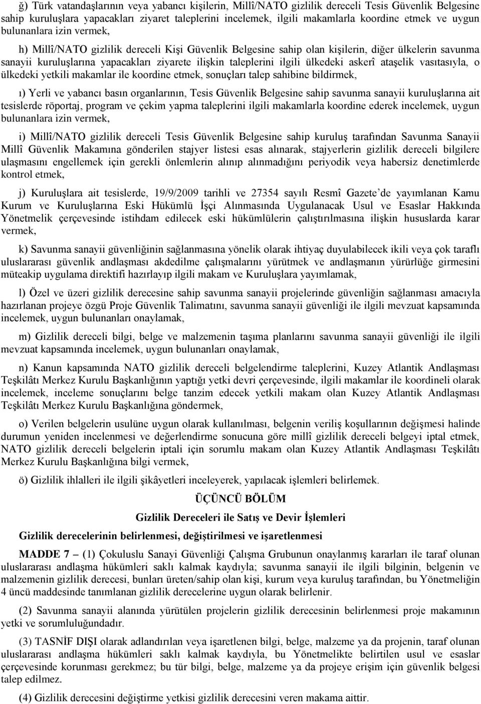 ilgili ülkedeki askerî ataşelik vasıtasıyla, o ülkedeki yetkili makamlar ile koordine etmek, sonuçları talep sahibine bildirmek, ı) Yerli ve yabancı basın organlarının, Tesis Güvenlik Belgesine sahip